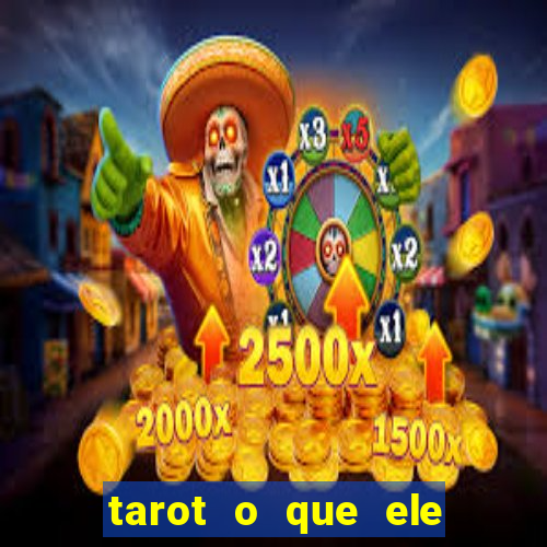 tarot o que ele sente por mim